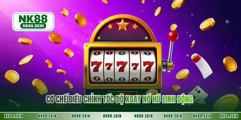 Cơ chế điều chỉnh tốc độ xoay nổ hũ linh động 