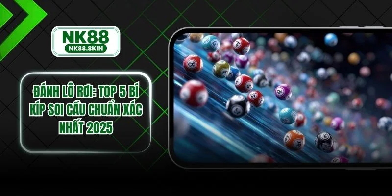 Đánh Lô Rơi - Top 5 Bí Kíp Soi Cầu Chuẩn Xác Nhất 2025