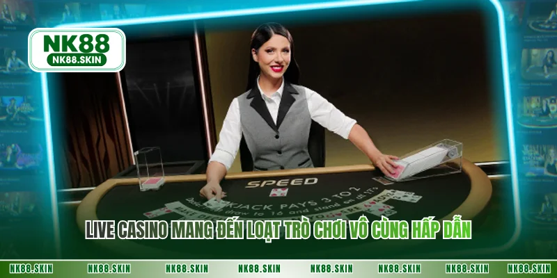 Live casino mang đến loạt trò chơi vô cùng hấp dẫn